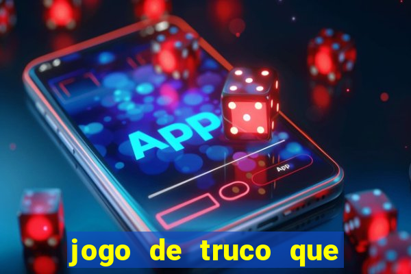 jogo de truco que ganha dinheiro de verdade